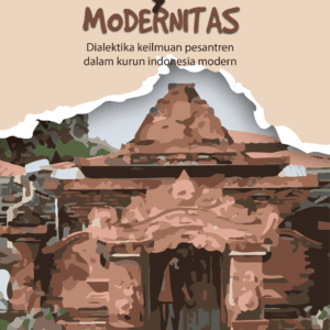 PESANTREN & MODERNITAS dialektika keilmuan pesantren dalam kurun Indonesia modern
